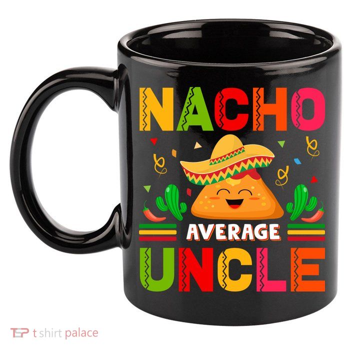 Cinco De Mayo Nacho Average Uncle Gift Family Matching 11oz C Handle Ceramic Mug