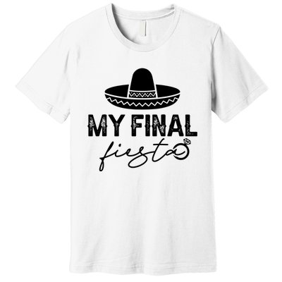 Cinco De Mayo Fiesta Bachelorette Party My Final Fiesta Premium T-Shirt