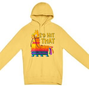 Cinco De Mayo Pinata I'd Hit That Premium Pullover Hoodie