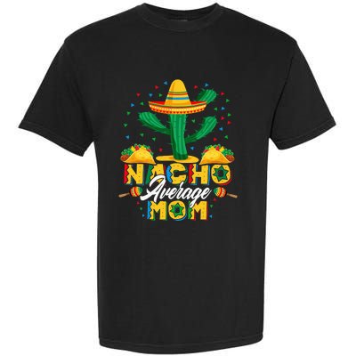 Cinco De Mayo Nacho Average Mom Nachos Lover Gift Garment-Dyed Heavyweight T-Shirt