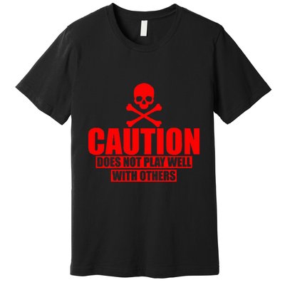 Caution Does Not Play Well With Others Premium T-Shirt