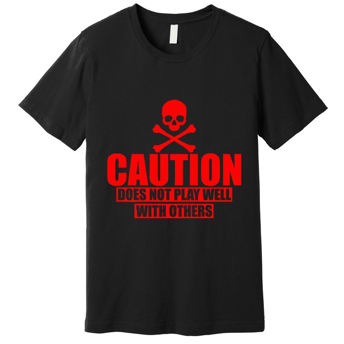 Caution Does Not Play Well With Others Premium T-Shirt