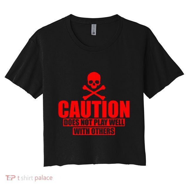 Caution Does Not Play Well With Others Crop Top