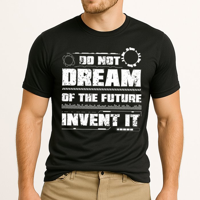 Cool Do Not Dream Of The Future Invent It A Future Inventor Gift Performance Shirt