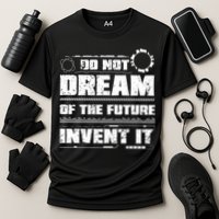 Cool Do Not Dream Of The Future Invent It A Future Inventor Gift Performance Shirt