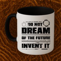 Cool Do Not Dream Of The Future Invent It A Future Inventor Gift Mug