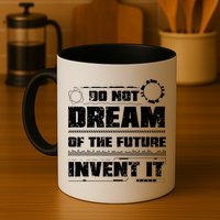 Cool Do Not Dream Of The Future Invent It A Future Inventor Gift Mug