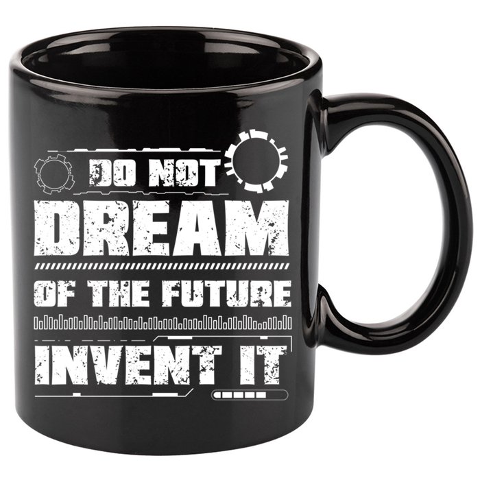 Cool Do Not Dream Of The Future Invent It A Future Inventor Gift 11oz C Handle Ceramic Mug