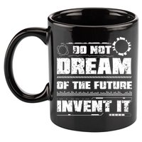 Cool Do Not Dream Of The Future Invent It A Future Inventor Gift 11oz C Handle Ceramic Mug