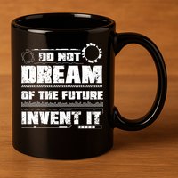 Cool Do Not Dream Of The Future Invent It A Future Inventor Gift 11oz C Handle Ceramic Mug