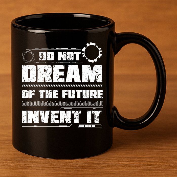 Cool Do Not Dream Of The Future Invent It A Future Inventor Gift 11oz C Handle Ceramic Mug