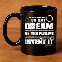 Cool Do Not Dream Of The Future Invent It A Future Inventor Gift 11oz C Handle Ceramic Mug