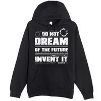 Cool Do Not Dream Of The Future Invent It A Future Inventor Gift Premium Pullover Hoodie