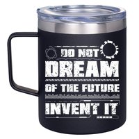 Cool Do Not Dream Of The Future Invent It A Future Inventor Gift 12oz Stainless Steel Coffee Mug