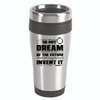 Cool Do Not Dream Of The Future Invent It A Future Inventor Gift 16oz Travel Tumbler