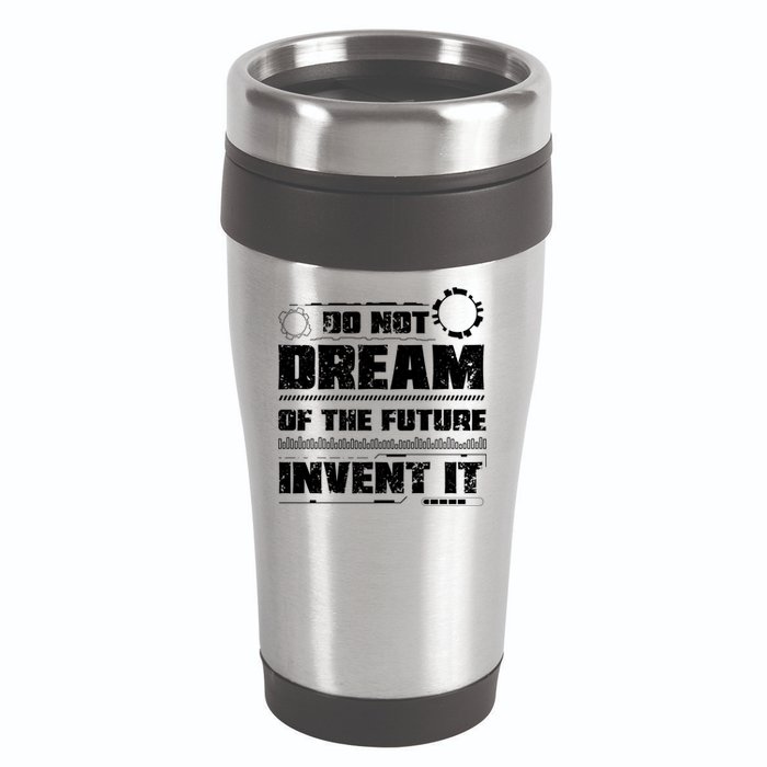 Cool Do Not Dream Of The Future Invent It A Future Inventor Gift 16oz Travel Tumbler