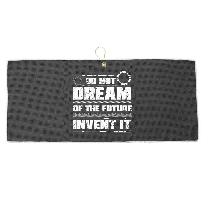 Cool Do Not Dream Of The Future Invent It A Future Inventor Gift Large Microfiber Waffle Golf Towel