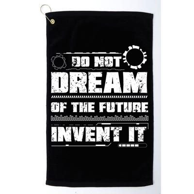 Cool Do Not Dream Of The Future Invent It A Future Inventor Gift Golf Towel