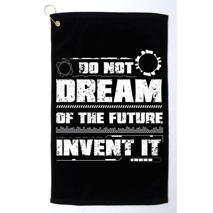 Cool Do Not Dream Of The Future Invent It A Future Inventor Gift Golf Towel