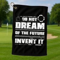 Cool Do Not Dream Of The Future Invent It A Future Inventor Gift Golf Towel