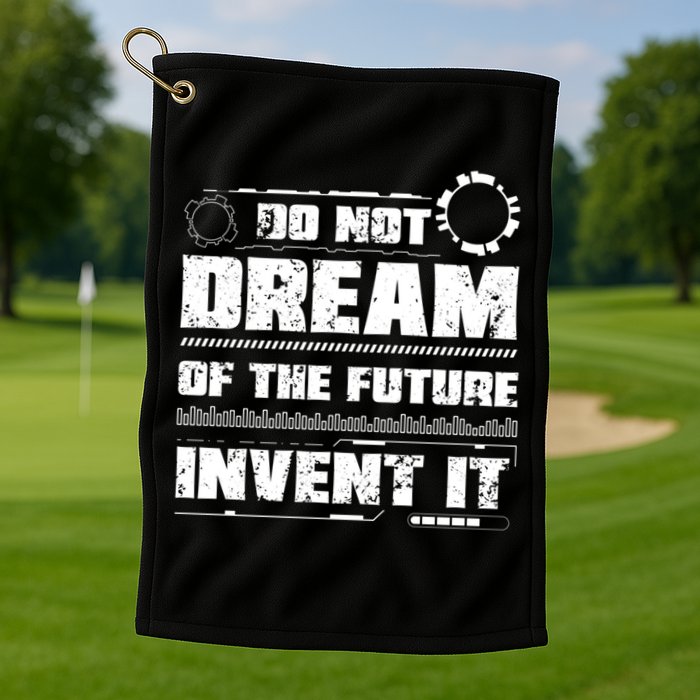 Cool Do Not Dream Of The Future Invent It A Future Inventor Gift Golf Towel