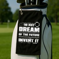 Cool Do Not Dream Of The Future Invent It A Future Inventor Gift Golf Towel