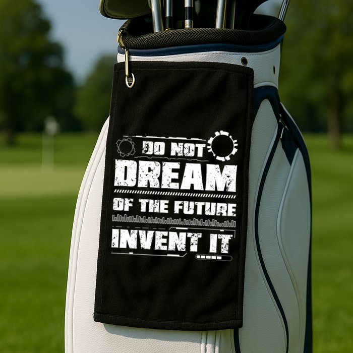 Cool Do Not Dream Of The Future Invent It A Future Inventor Gift Golf Towel