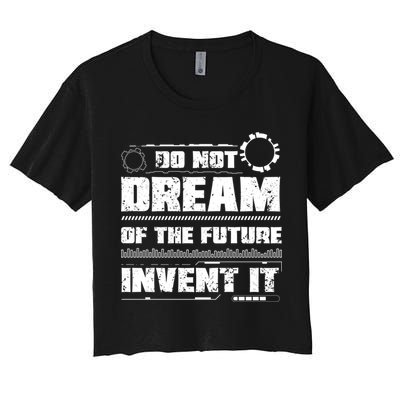 Cool Do Not Dream Of The Future Invent It A Future Inventor Gift Crop Top