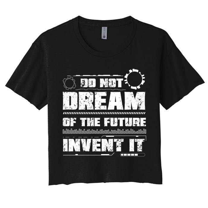 Cool Do Not Dream Of The Future Invent It A Future Inventor Gift Crop Top