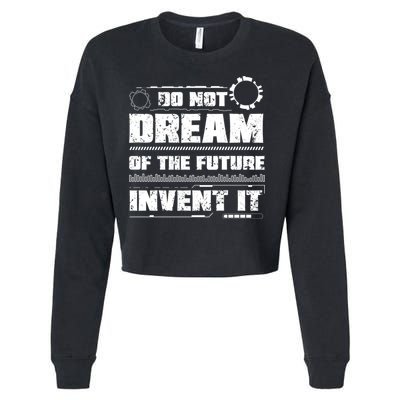 Cool Do Not Dream Of The Future Invent It A Future Inventor Gift Cropped Pullover Crew
