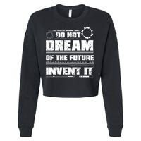 Cool Do Not Dream Of The Future Invent It A Future Inventor Gift Cropped Pullover Crew