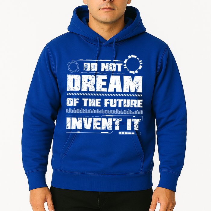 Cool Do Not Dream Of The Future Invent It A Future Inventor Gift Hoodie
