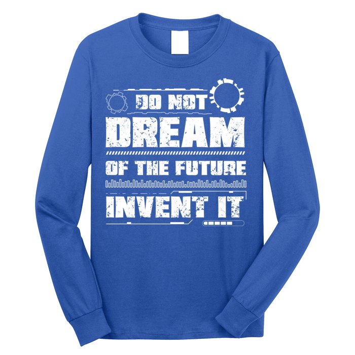 Cool Do Not Dream Of The Future Invent It A Future Inventor Gift Long Sleeve Shirt