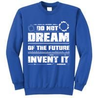 Cool Do Not Dream Of The Future Invent It A Future Inventor Gift Sweatshirt