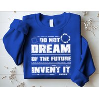 Cool Do Not Dream Of The Future Invent It A Future Inventor Gift Sweatshirt