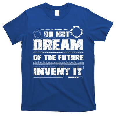 Cool Do Not Dream Of The Future Invent It A Future Inventor Gift T-Shirt