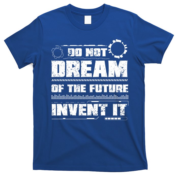Cool Do Not Dream Of The Future Invent It A Future Inventor Gift T-Shirt