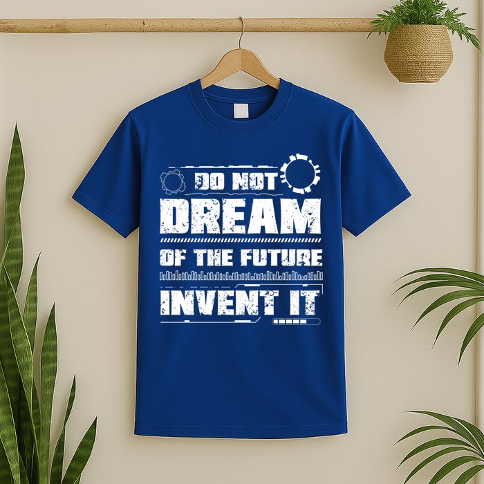 Cool Do Not Dream Of The Future Invent It A Future Inventor Gift T-Shirt