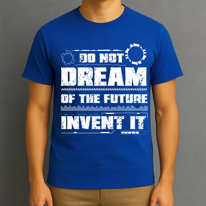 Cool Do Not Dream Of The Future Invent It A Future Inventor Gift T-Shirt