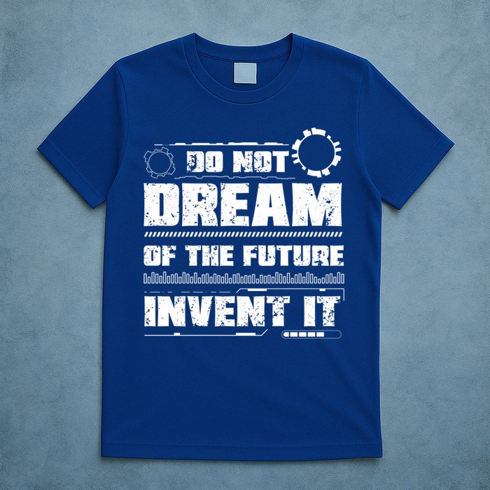 Cool Do Not Dream Of The Future Invent It A Future Inventor Gift T-Shirt