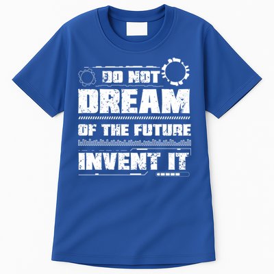 Cool Do Not Dream Of The Future Invent It A Future Inventor Gift Tall T-Shirt
