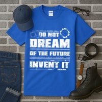 Cool Do Not Dream Of The Future Invent It A Future Inventor Gift Tall T-Shirt