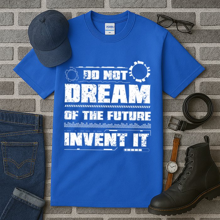 Cool Do Not Dream Of The Future Invent It A Future Inventor Gift Tall T-Shirt