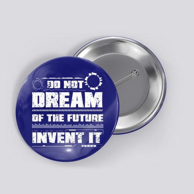 Cool Do Not Dream Of The Future Invent It A Future Inventor Gift Button