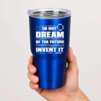 Cool Do Not Dream Of The Future Invent It A Future Inventor Gift Tumbler