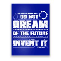 Cool Do Not Dream Of The Future Invent It A Future Inventor Gift Poster