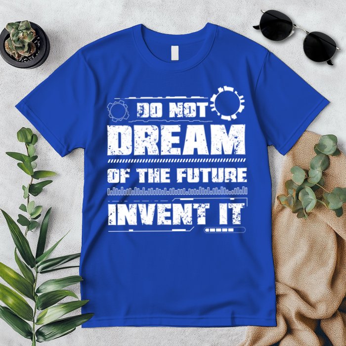 Cool Do Not Dream Of The Future Invent It A Future Inventor Gift Premium T-Shirt