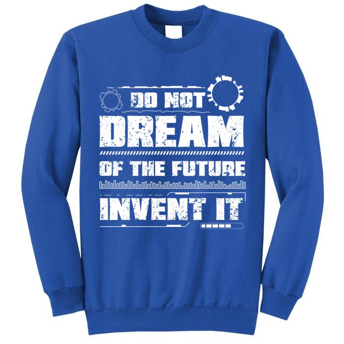 Cool Do Not Dream Of The Future Invent It A Future Inventor Gift Tall Sweatshirt