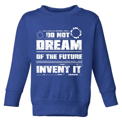 Cool Do Not Dream Of The Future Invent It A Future Inventor Gift Toddler Sweatshirt