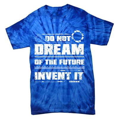 Cool Do Not Dream Of The Future Invent It A Future Inventor Gift Tie-Dye T-Shirt